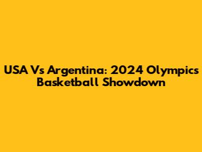 USA Vs Argentina: 2024 Olympics Basketball Showdown