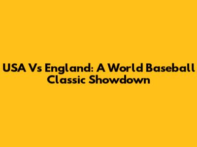 USA Vs England: A World Baseball Classic Showdown