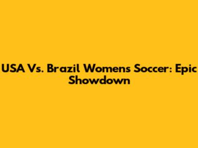 USA Vs. Brazil Women's Soccer: Epic Showdown