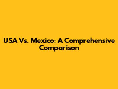 USA Vs. Mexico: A Comprehensive Comparison