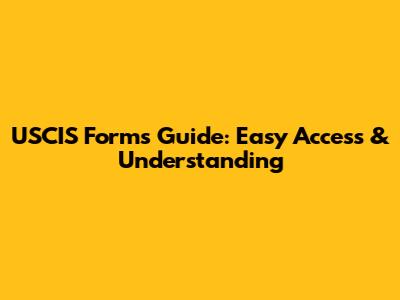 USCIS Forms Guide: Easy Access & Understanding