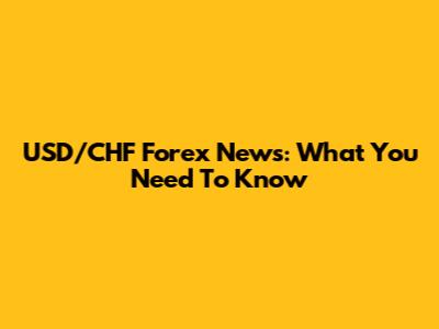 USD/CHF Forex News: What You Need To Know