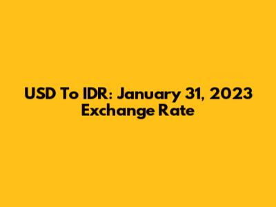 USD To IDR: January 31, 2023 Exchange Rate