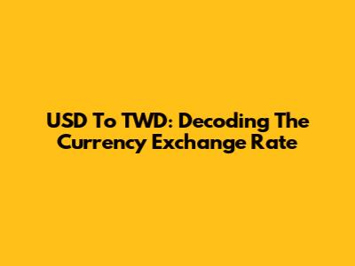USD To TWD: Decoding The Currency Exchange Rate