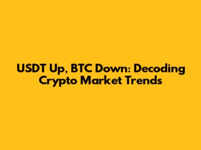 USDT Up, BTC Down: Decoding Crypto Market Trends