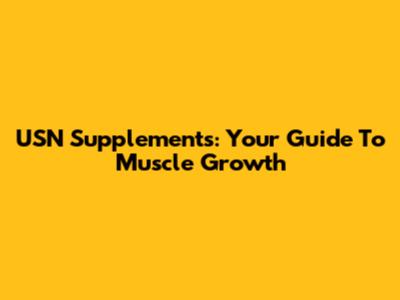 USN Supplements: Your Guide To Muscle Growth