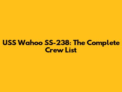 USS Wahoo SS-238: The Complete Crew List