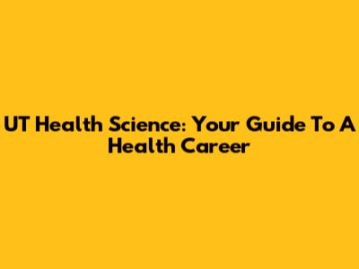 UT Health Science: Your Guide To A Health Career