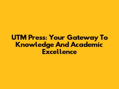 UTM Press: Your Gateway To Knowledge And Academic Excellence
