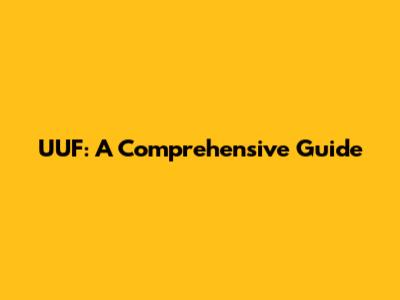 UUF: A Comprehensive Guide
