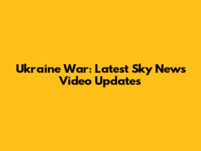 Ukraine War: Latest Sky News Video Updates