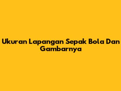 Ukuran Lapangan Sepak Bola Dan Gambarnya