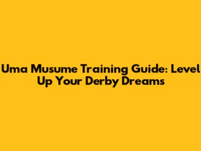 Uma Musume Training Guide: Level Up Your Derby Dreams