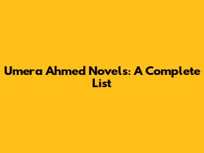 Umera Ahmed Novels: A Complete List