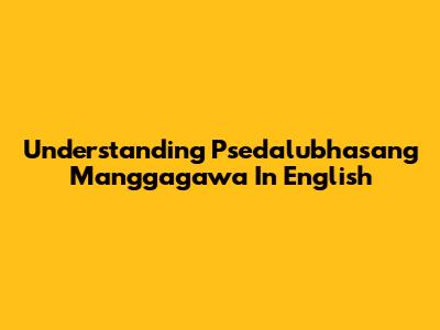 Understanding "Psedalubhasang Manggagawa" In English