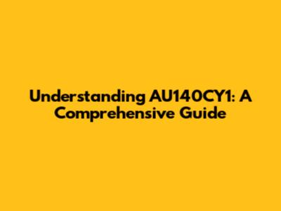 Understanding AU140CY1: A Comprehensive Guide