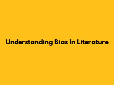 Understanding Bias In Literature