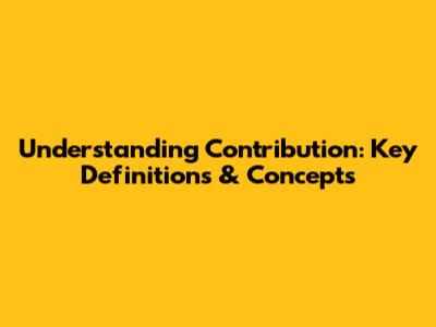 Understanding Contribution: Key Definitions & Concepts