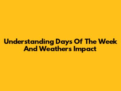 Understanding Days Of The Week And Weather's Impact