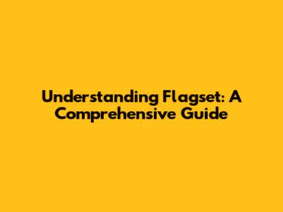 Understanding Flagset: A Comprehensive Guide