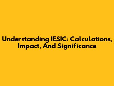Understanding IESIC: Calculations, Impact, And Significance