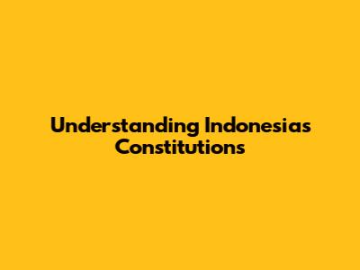 Understanding Indonesia's Constitutions