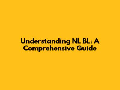 Understanding NL BL: A Comprehensive Guide
