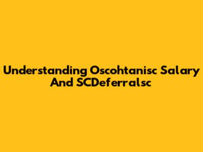 Understanding Oscohtanisc Salary And SCDeferralsc