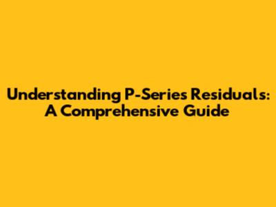 Understanding P-Series Residuals: A Comprehensive Guide