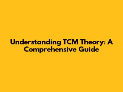 Understanding TCM Theory: A Comprehensive Guide