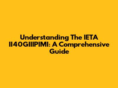 Understanding The IETA II40GIIIPIMI: A Comprehensive Guide