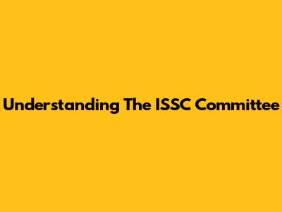 Understanding The ISSC Committee