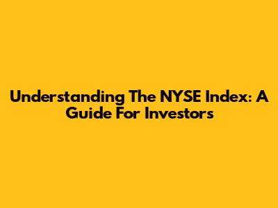 Understanding The NYSE Index: A Guide For Investors