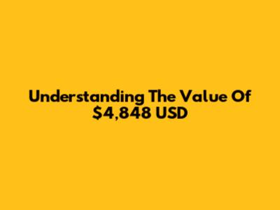 Understanding The Value Of $4,848 USD