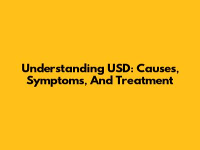 Understanding USD: Causes, Symptoms, And Treatment