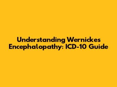 Understanding Wernicke's Encephalopathy: ICD-10 Guide