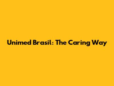 Unimed Brasil: The Caring Way