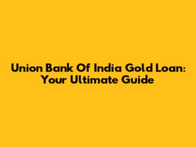 Union Bank Of India Gold Loan: Your Ultimate Guide