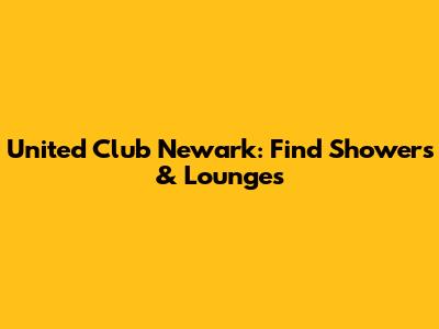 United Club Newark: Find Showers & Lounges
