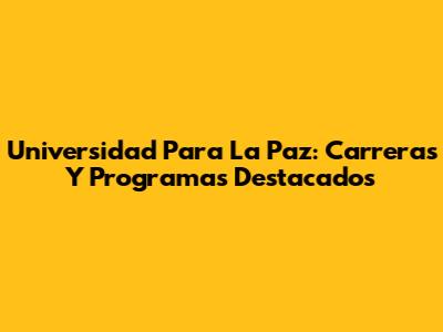 Universidad Para La Paz: Carreras Y Programas Destacados