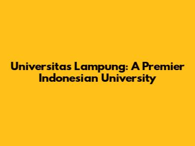 Universitas Lampung: A Premier Indonesian University