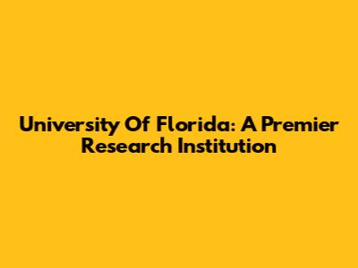 University Of Florida: A Premier Research Institution