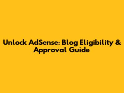 Unlock AdSense: Blog Eligibility & Approval Guide
