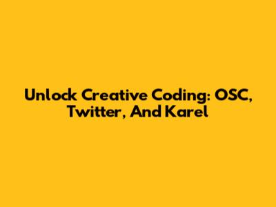 Unlock Creative Coding: OSC, Twitter, And Karel