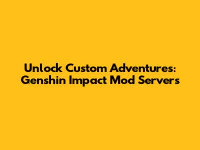 Unlock Custom Adventures: Genshin Impact Mod Servers