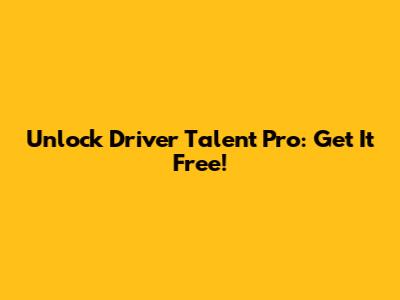 Unlock Driver Talent Pro: Get It Free!