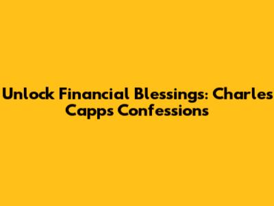 Unlock Financial Blessings: Charles Capps' Confessions