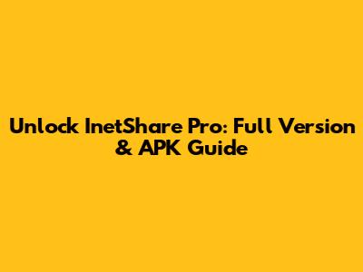 Unlock InetShare Pro: Full Version & APK Guide
