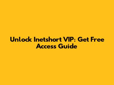 Unlock Inetshort VIP: Get Free Access Guide