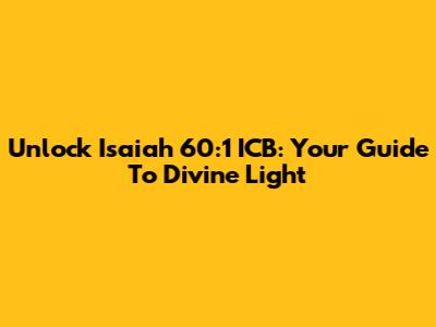 Unlock Isaiah 60:1 ICB: Your Guide To Divine Light